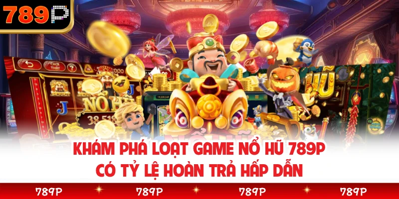Khám phá loạt game nổ hũ 789P có tỷ lệ hoàn trả hấp dẫn 