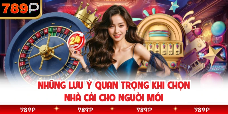 Những lưu ý quan trọng khi chọn nhà cái cho người mới 
