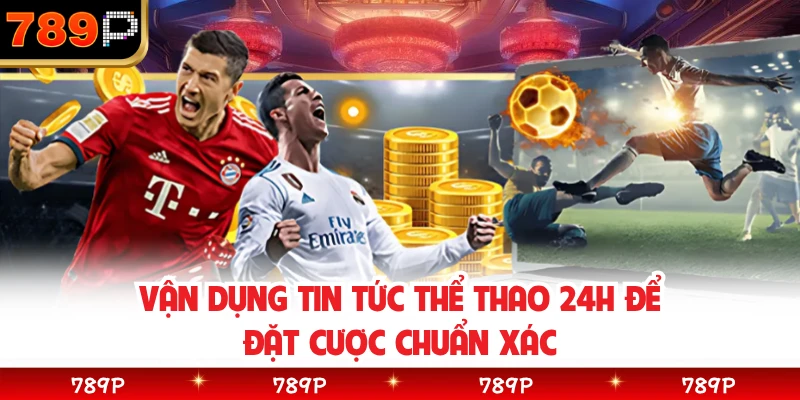 Vận dụng tin tức thể thao 24h để đặt cược chuẩn xác